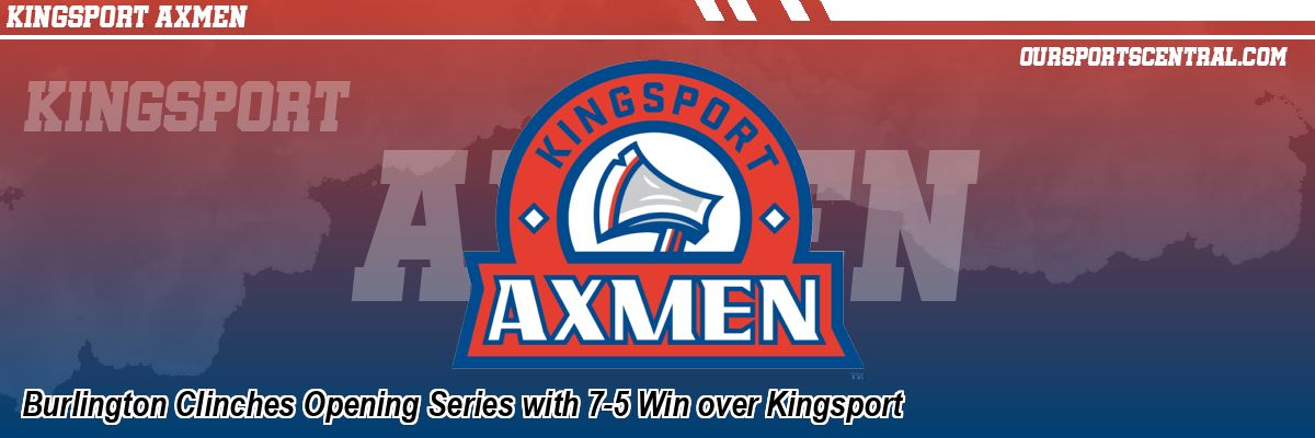 Burlington Clinches Opening Series with 7-5 Win over Kingsport