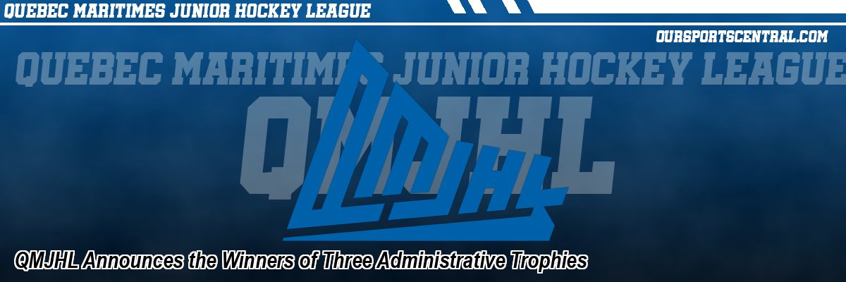 QMJHL Announces the Winners of Three Administrative Trophies
