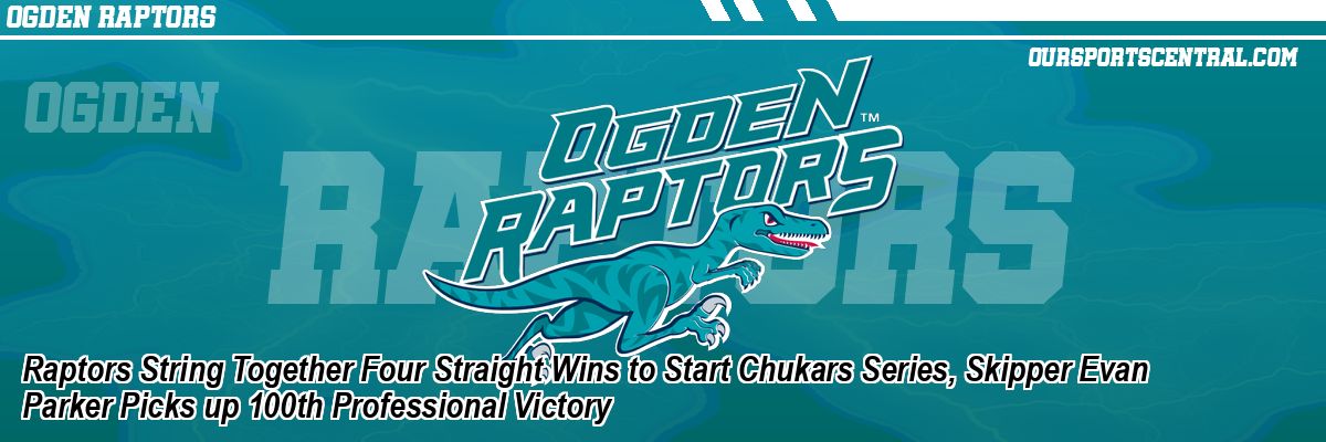 Raptors String Together Four Straight Wins to Start Chukars Series, Skipper Evan Parker Picks up 100th Professional Victory