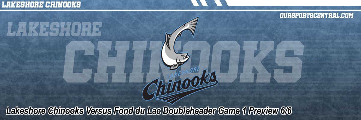Lakeshore Chinooks Versus Fond du Lac Doubleheader Game 1 Preview 6/6