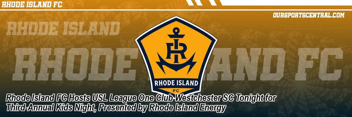 Rhode Island FC Hosts USL League One Club Westchester SC Tonight for Third-Annual Kids Night, Presented by Rhode Island Energy