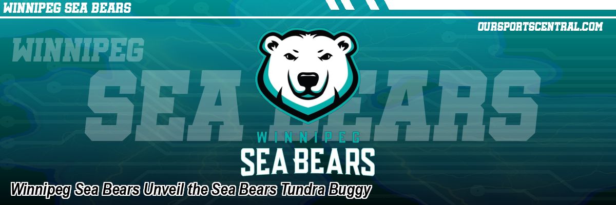 Winnipeg Sea Bears Unveil the Sea Bears Tundra Buggy