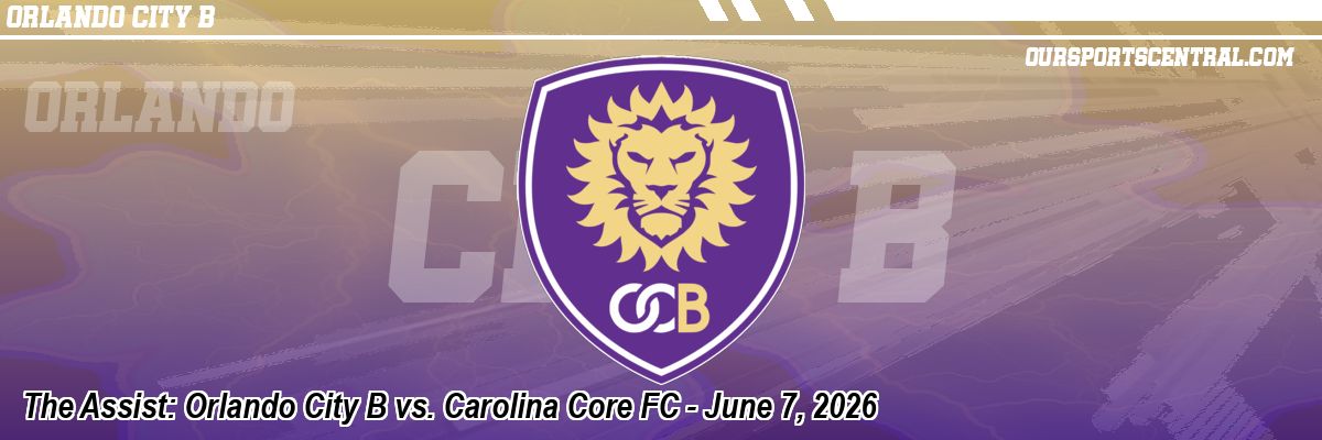 The Assist: Orlando City B vs. Carolina Core FC - June 7, 2026