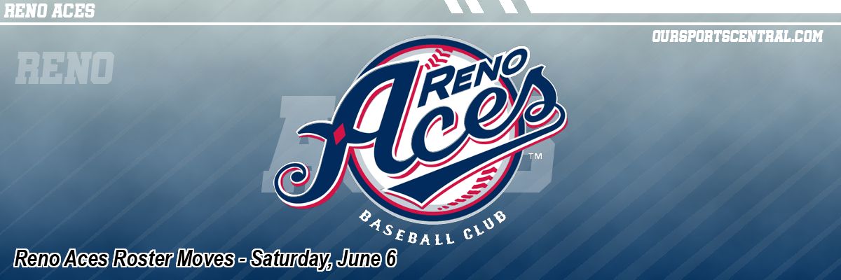 Reno Aces Roster Moves - Saturday, June 6