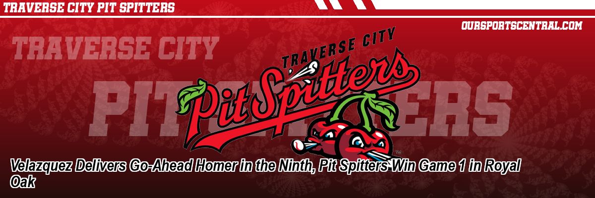 Velazquez Delivers Go-Ahead Homer in the Ninth, Pit Spitters Win Game 1 in Royal Oak