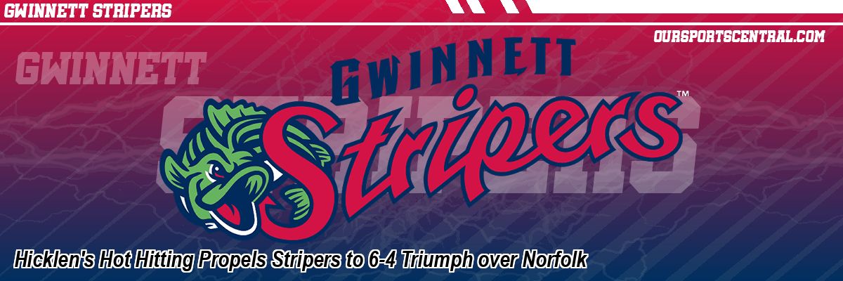 Hicklen's Hot Hitting Propels Stripers to 6-4 Triumph over Norfolk