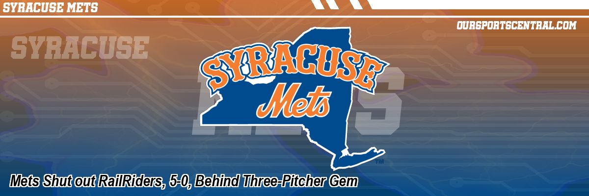 Mets Shut out RailRiders, 5-0, Behind Three-Pitcher Gem