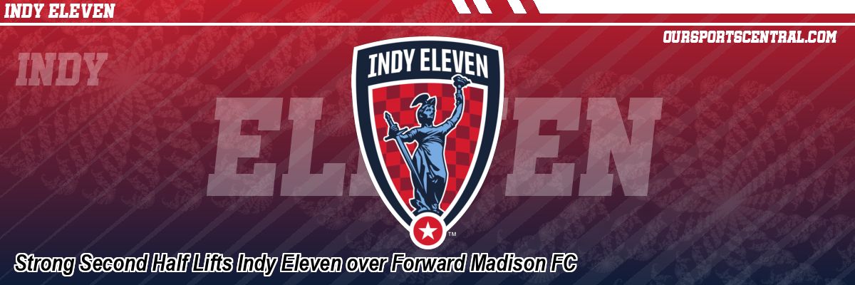 Strong Second Half Lifts Indy Eleven over Forward Madison FC