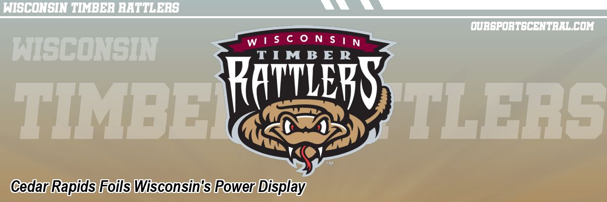 Cedar Rapids Foils Wisconsin's Power Display