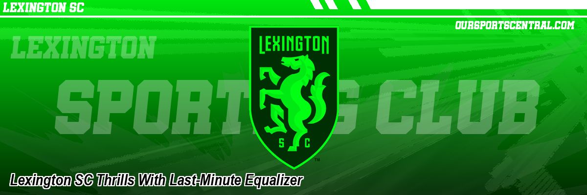 Lexington SC Thrills With Last-Minute Equalizer