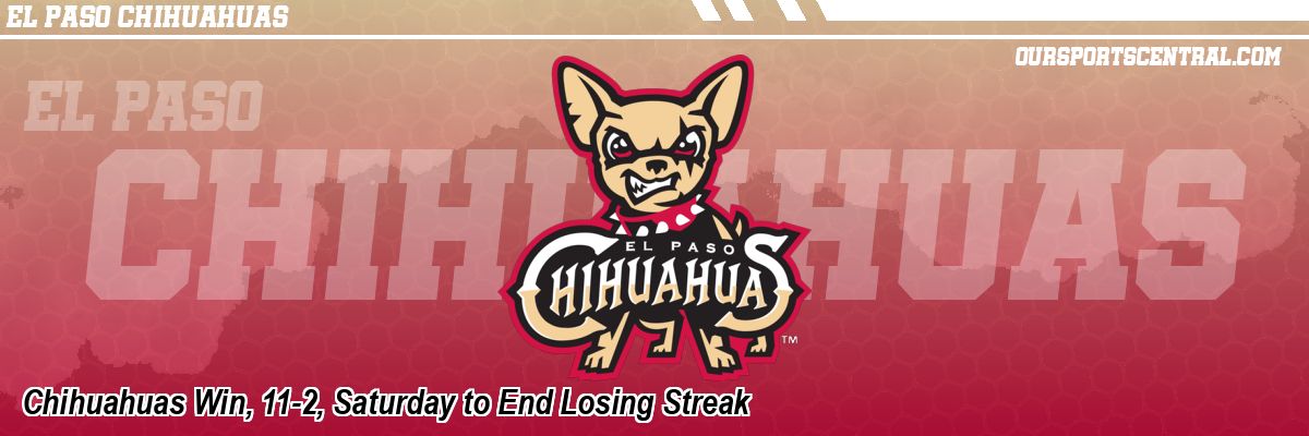 Chihuahuas Win, 11-2, Saturday to End Losing Streak
