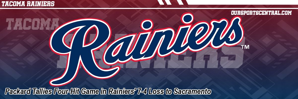 Packard Tallies Four-Hit Game in Rainiers' 7-4 Loss to Sacramento