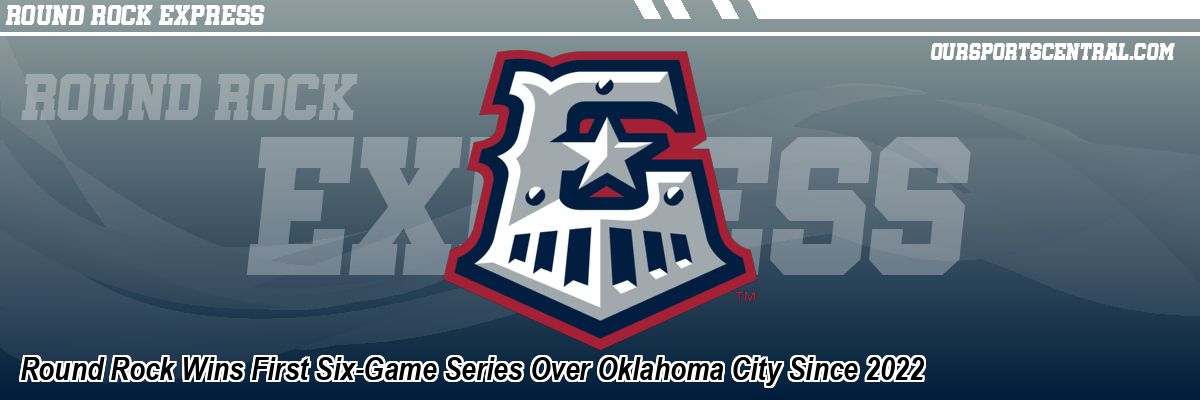 Round Rock Wins First Six-Game Series Over Oklahoma City Since 2022