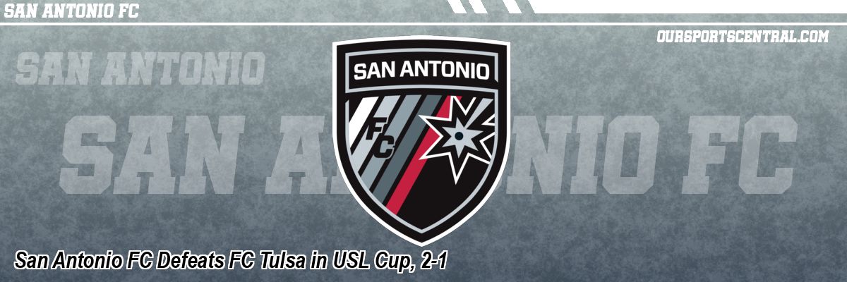 San Antonio FC Defeats FC Tulsa in USL Cup, 2-1