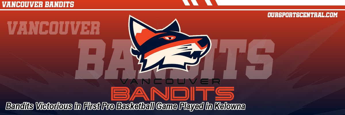 Bandits Victorious in First Pro Basketball Game Played in Kelowna