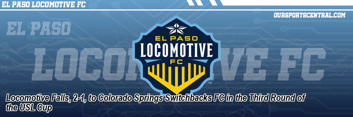 Locomotive Falls, 2-1, to Colorado Springs Switchbacks FC in the Third Round of the USL Cup