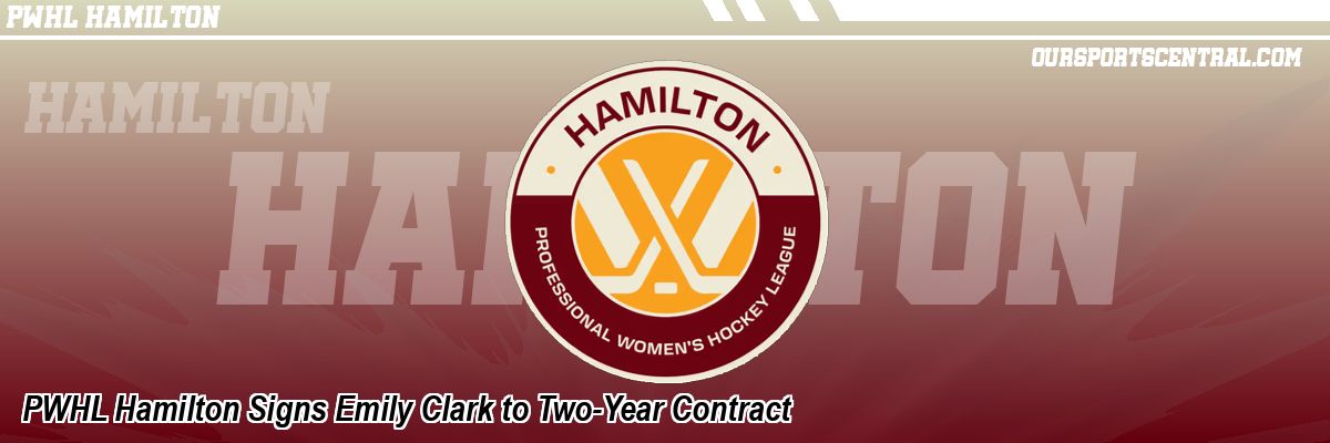 PWHL Hamilton Signs Emily Clark to Two-Year Contract