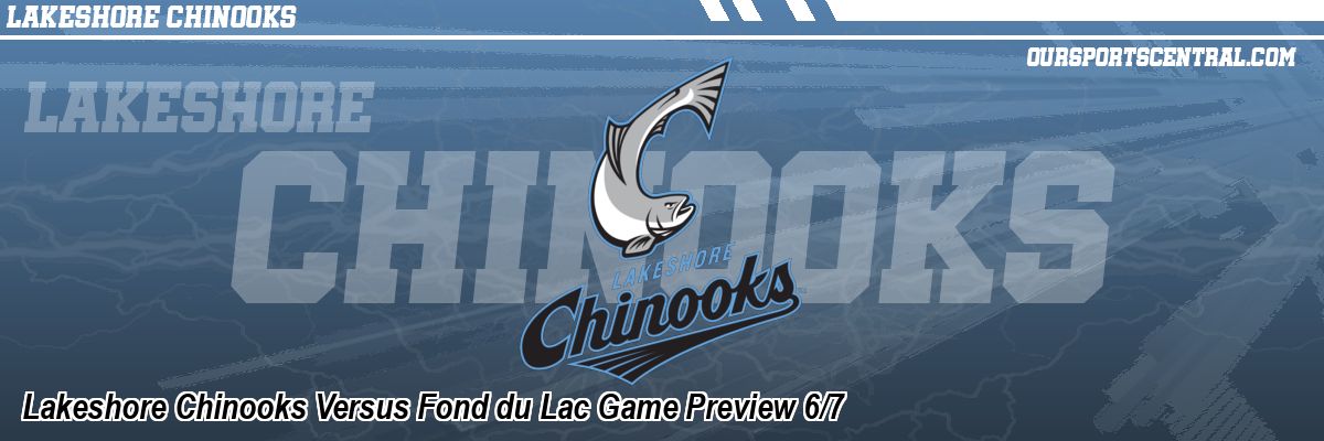 Lakeshore Chinooks Versus Fond du Lac Game Preview 6/7