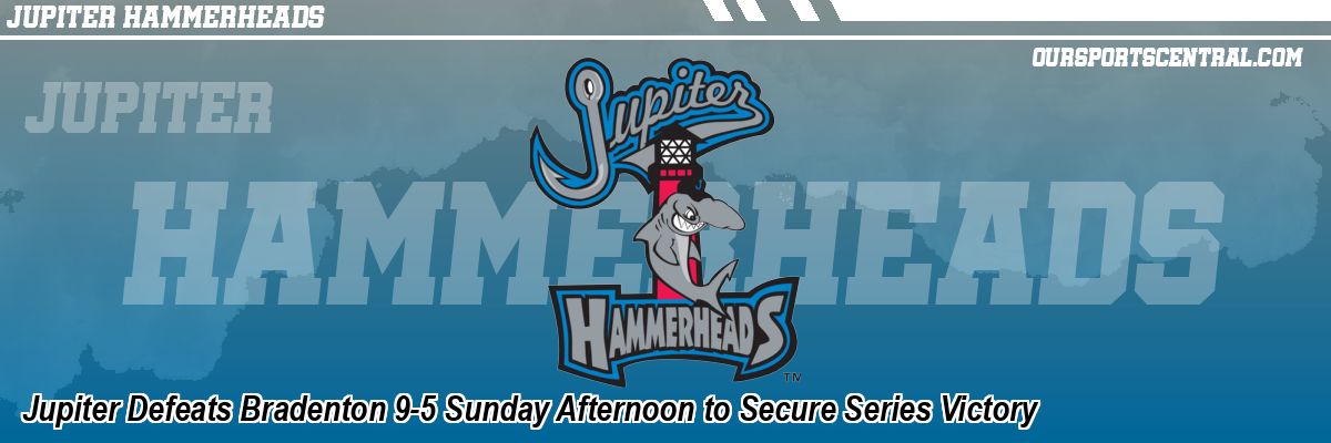 Jupiter Defeats Bradenton 9-5 Sunday Afternoon to Secure Series Victory