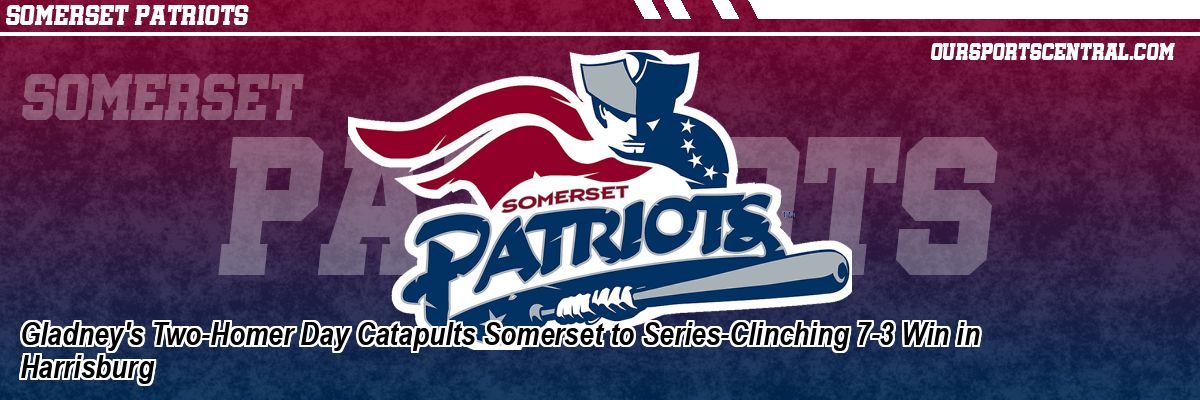 Gladney's Two-Homer Day Catapults Somerset to Series-Clinching 7-3 Win in Harrisburg