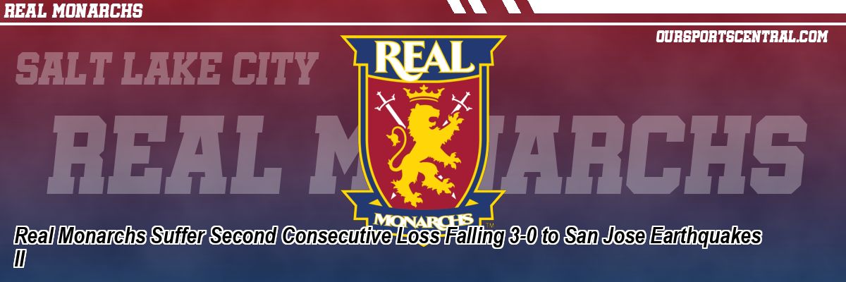 Real Monarchs Suffer Second Consecutive Loss Falling 3-0 to San Jose Earthquakes II