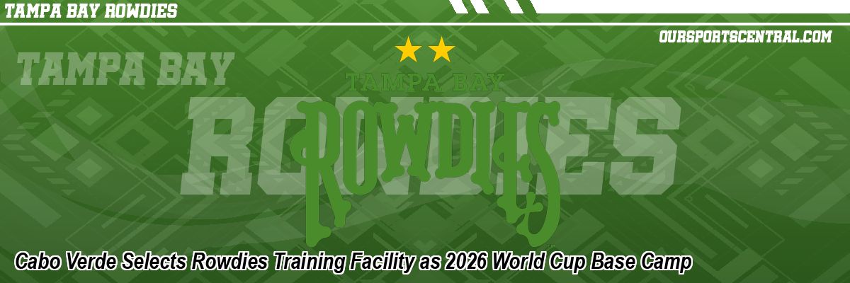 Cabo Verde Selects Rowdies Training Facility as 2026 World Cup Base Camp
