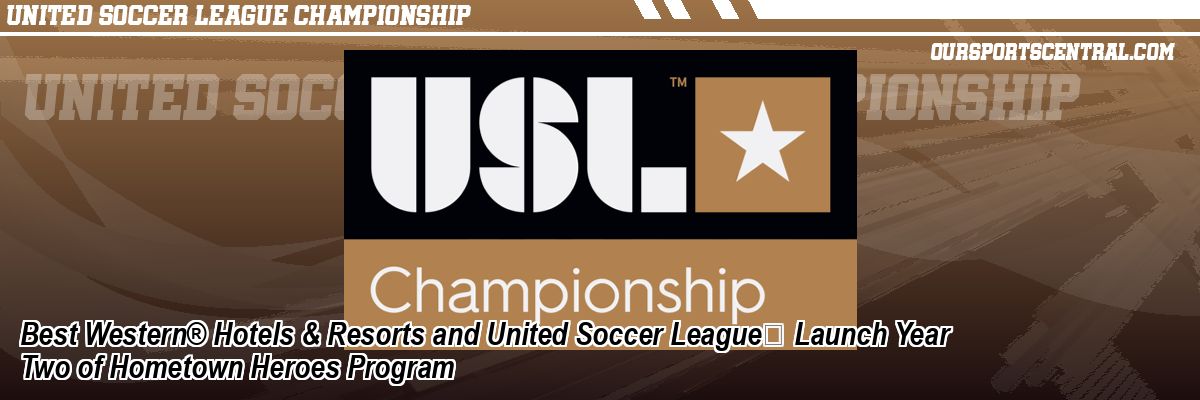 Best Western® Hotels & Resorts and United Soccer League Launch Year Two of Hometown Heroes Program