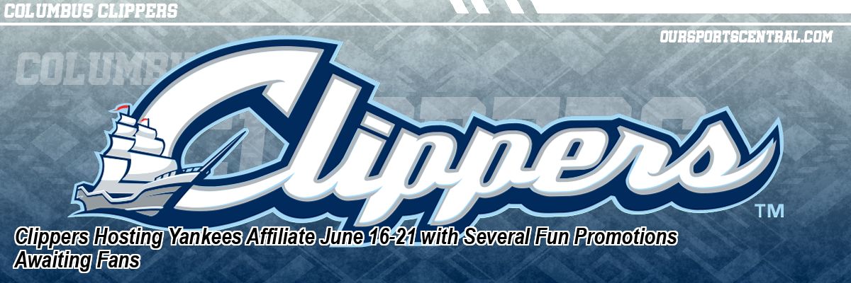 Clippers Hosting Yankees Affiliate June 16-21 with Several Fun Promotions Awaiting Fans