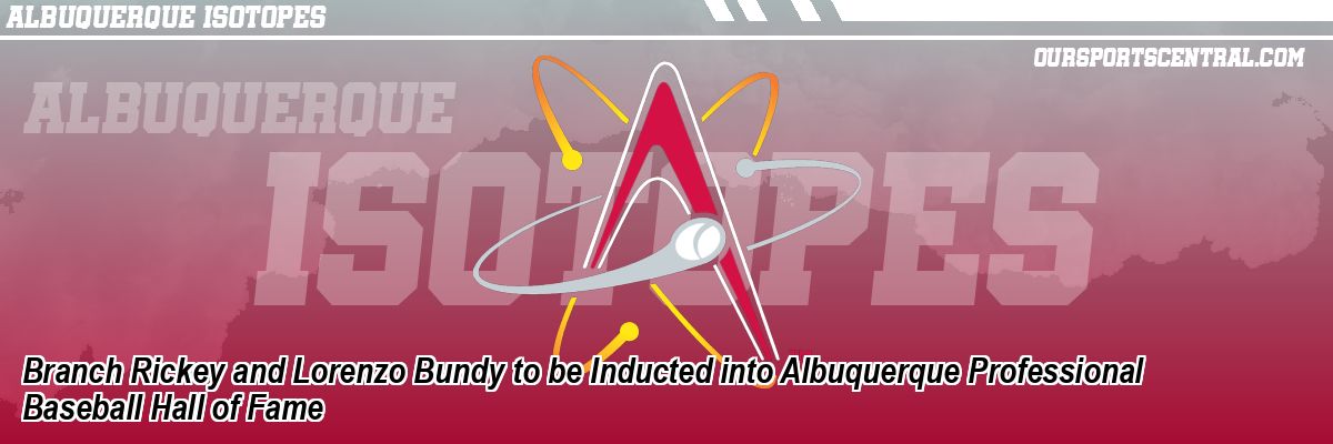 Branch Rickey and Lorenzo Bundy to be Inducted into Albuquerque Professional Baseball Hall of Fame