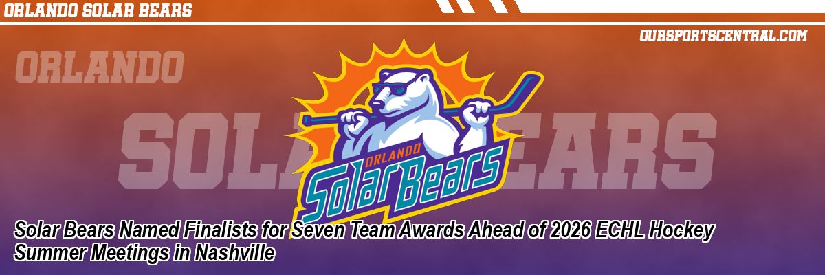 Solar Bears Named Finalists for Seven Team Awards Ahead of 2026 ECHL Hockey Summer Meetings in Nashville