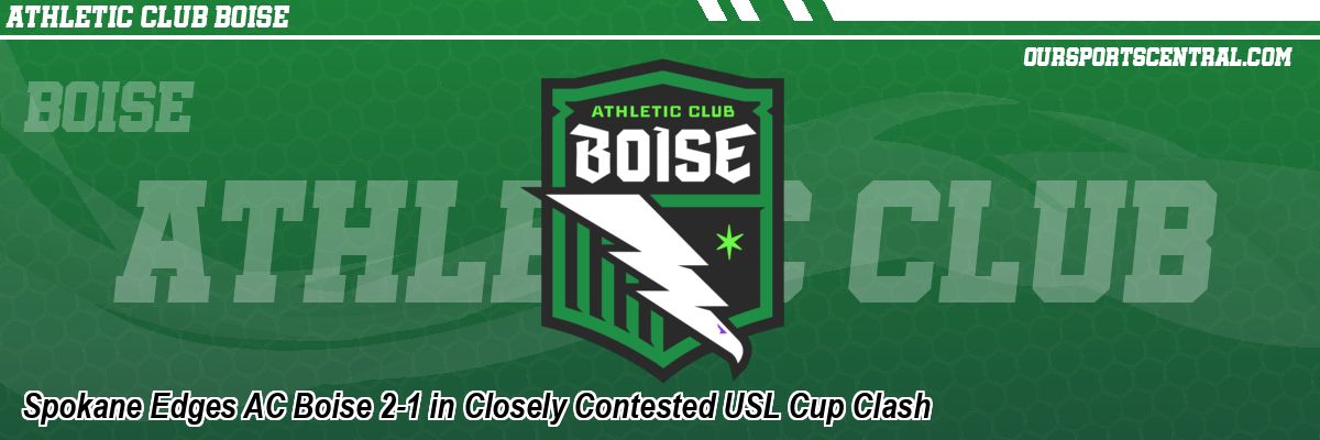 Spokane Edges AC Boise 2-1 in Closely Contested USL Cup Clash