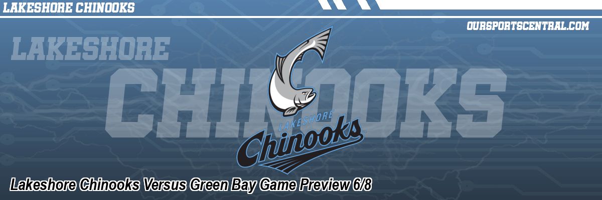 Lakeshore Chinooks Versus Green Bay Game Preview 6/8