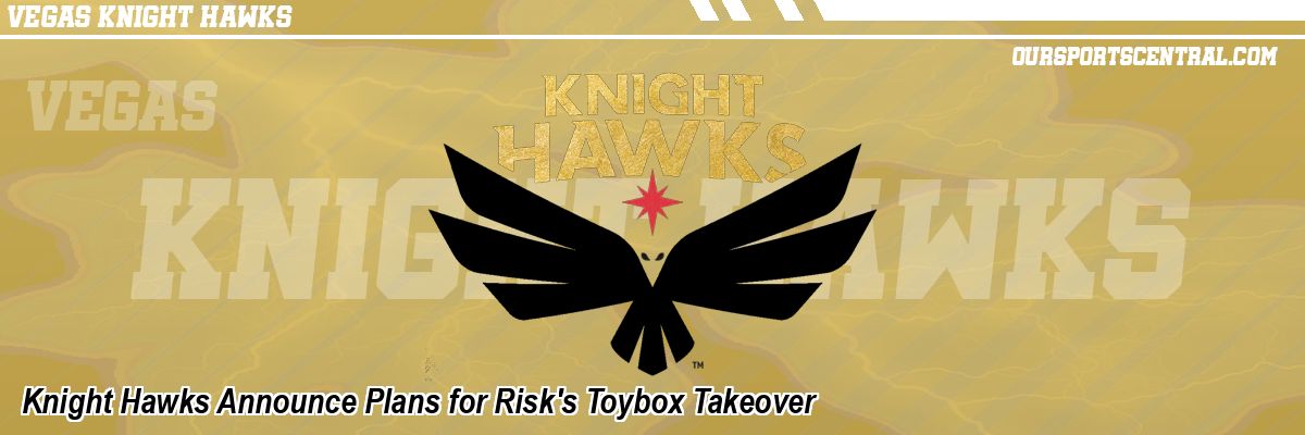 Knight Hawks Announce Plans for Risk's Toybox Takeover