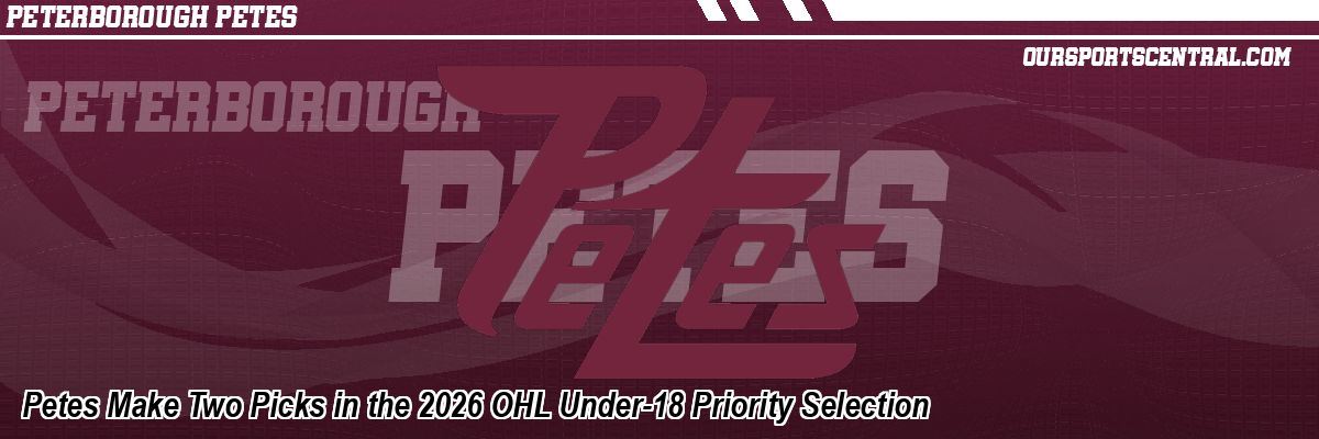 Petes Make Two Picks in the 2026 OHL Under-18 Priority Selection