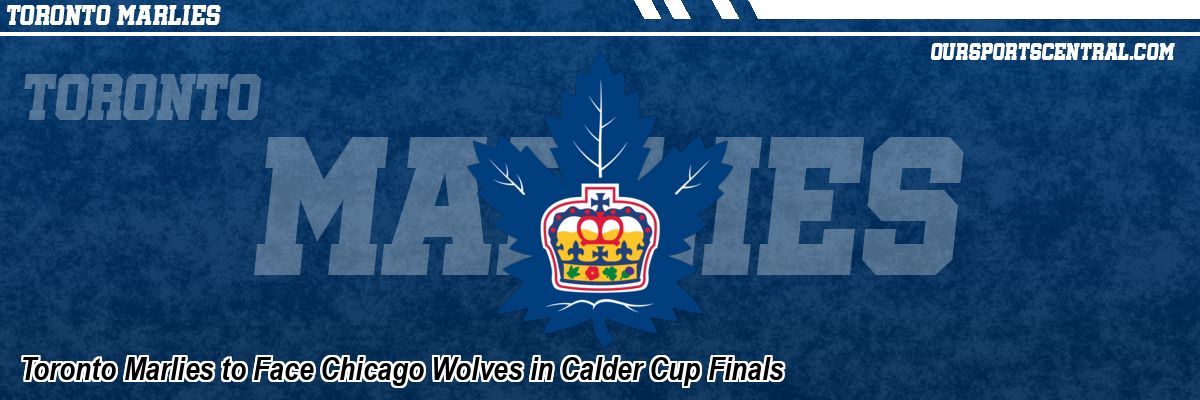 Toronto Marlies to Face Chicago Wolves in Calder Cup Finals