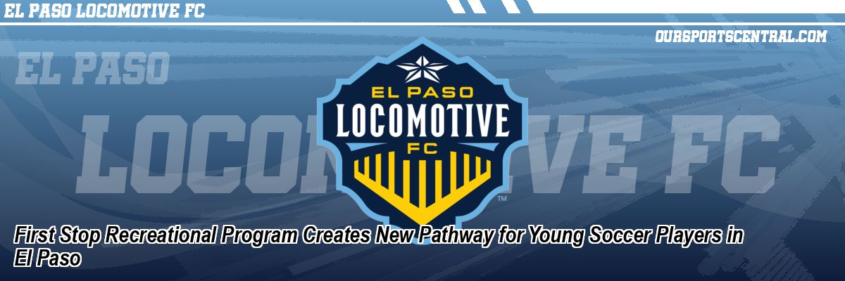 First Stop Recreational Program Creates New Pathway for Young Soccer Players in El Paso