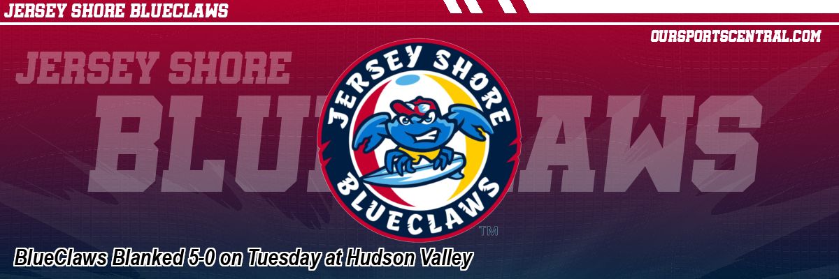 BlueClaws Blanked 5-0 on Tuesday at Hudson Valley
