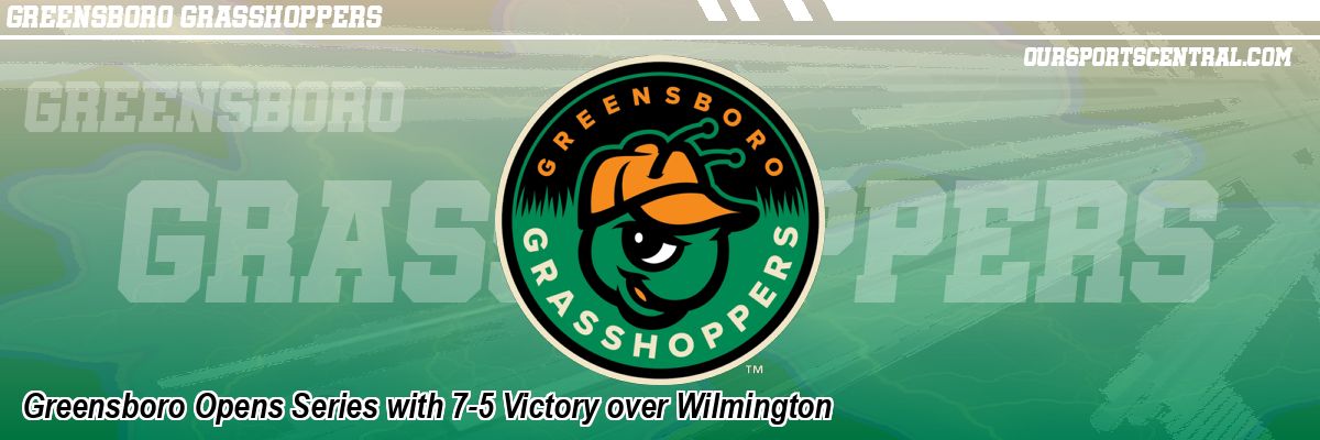 Greensboro Opens Series with 7-5 Victory over Wilmington