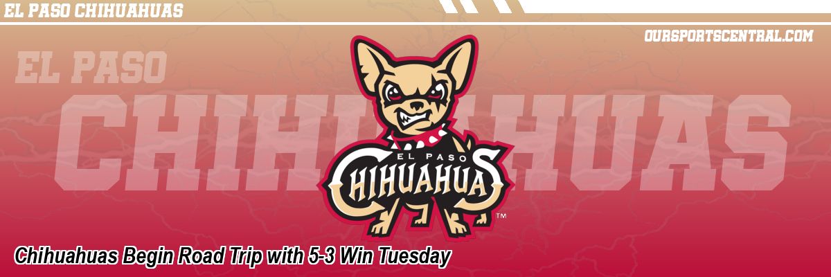 Chihuahuas Begin Road Trip with 5-3 Win Tuesday
