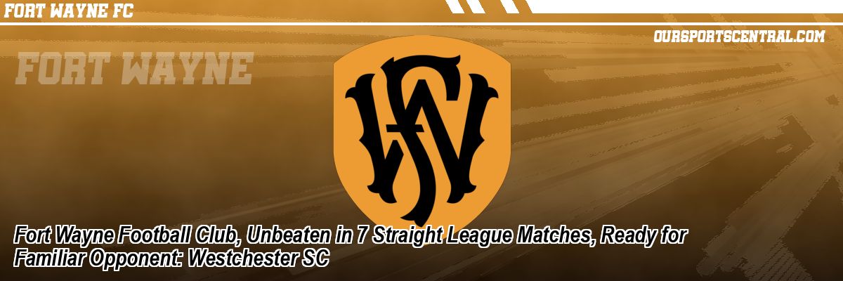 Fort Wayne Football Club, Unbeaten in 7 Straight League Matches, Ready for Familiar Opponent: Westchester SC