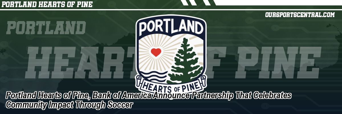 Portland Hearts of Pine, Bank of America Announce Partnership That Celebrates Community Impact Through Soccer