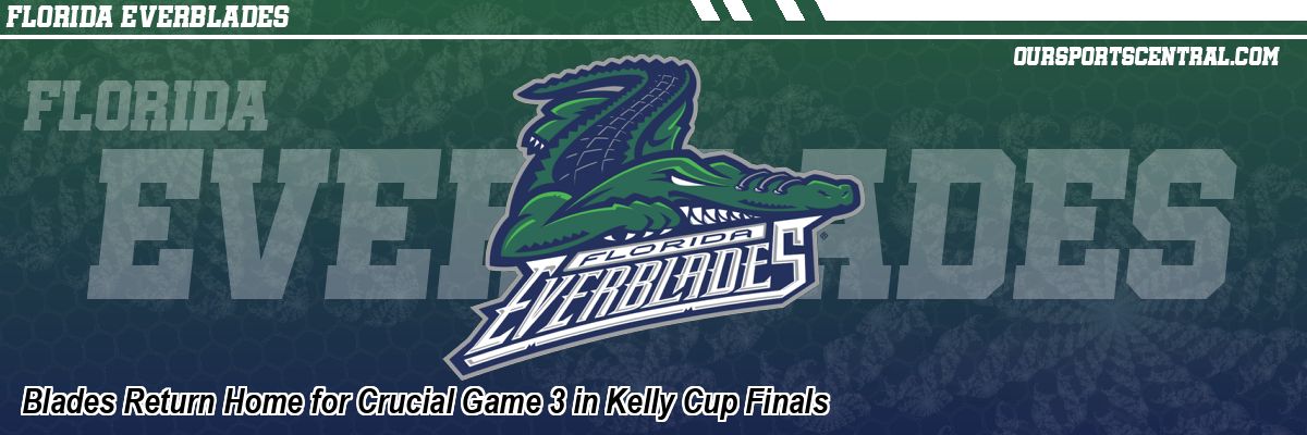 Blades Return Home for Crucial Game 3 in Kelly Cup Finals
