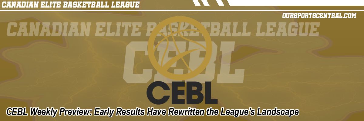 CEBL Weekly Preview: Early Results Have Rewritten the League's Landscape