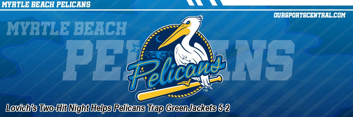 Lovich's Two-Hit Night Helps Pelicans Trap GreenJackets 5-2
