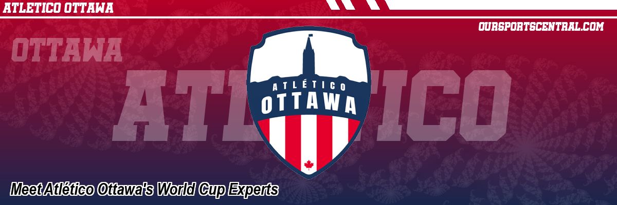 Meet Atlético Ottawa's World Cup Experts