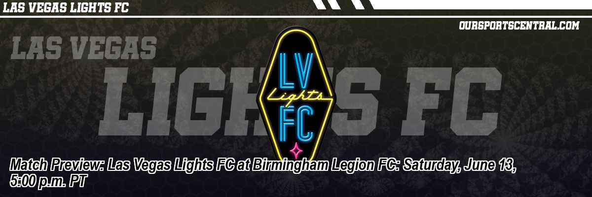 Match Preview: Las Vegas Lights FC at Birmingham Legion FC: Saturday, June 13, 5:00 p.m. PT