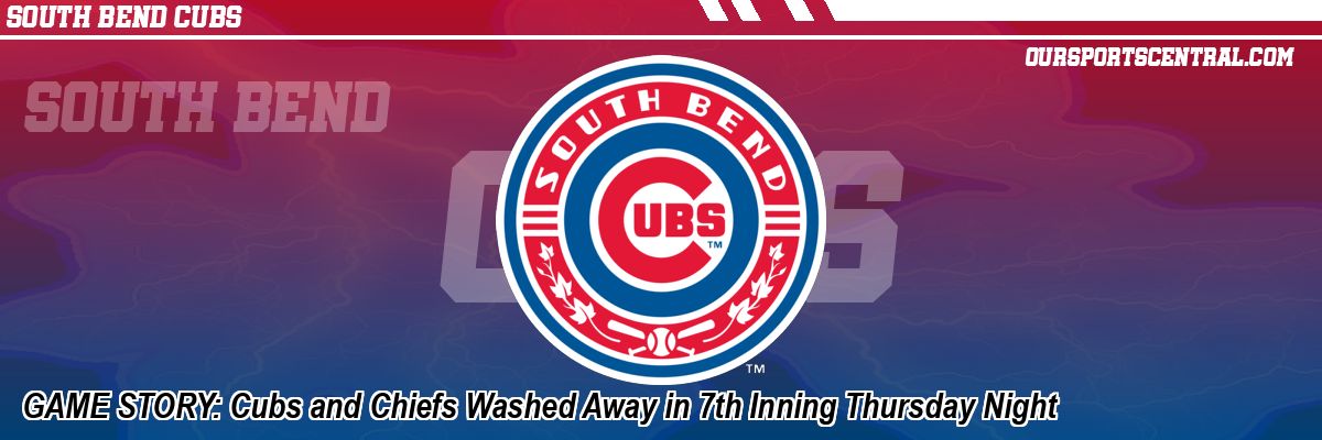 GAME STORY: Cubs and Chiefs Washed Away in 7th Inning Thursday Night