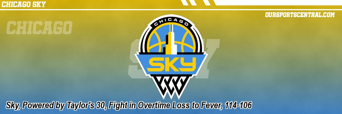 Sky, Powered by Taylor's 30, Fight in Overtime Loss to Fever, 114-106