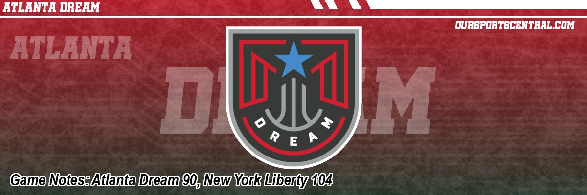 Game Notes: Atlanta Dream 90, New York Liberty 104