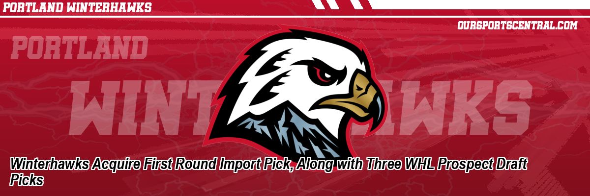 Winterhawks Acquire First Round Import Pick, Along with Three WHL Prospect Draft Picks